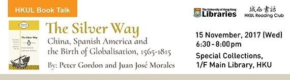 HKUL Book Talk - The Silver Way: China, Spanish America and the Birth of Globalisation, 1565-1815